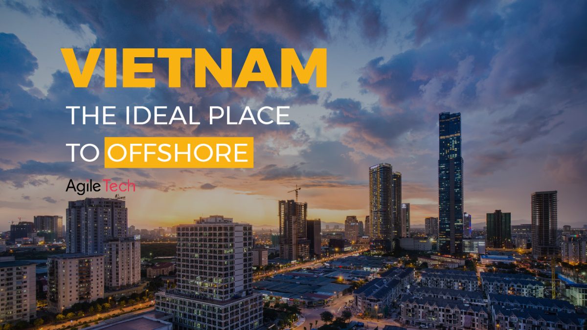 vietnam the ideal place to offshore why choose vietnam to outsource agiletech software outsourcing company