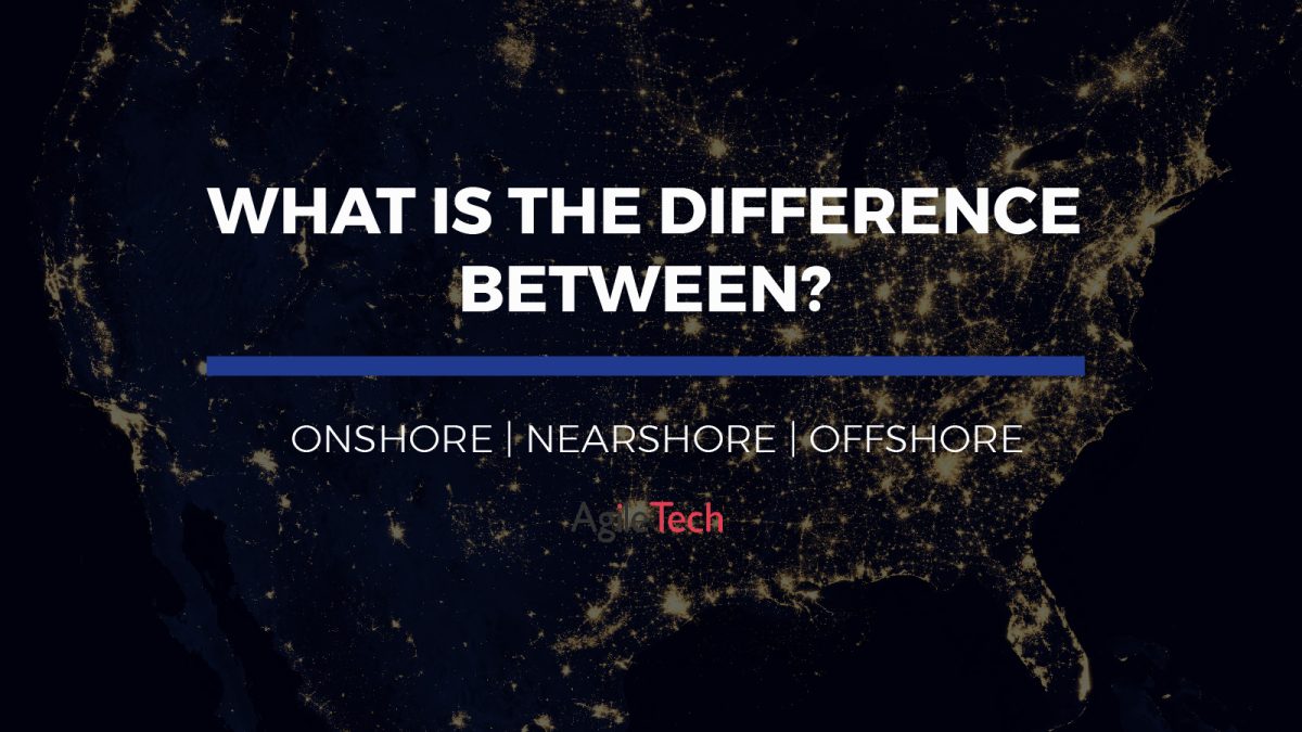 what is the difference between nearshore onshore offshore agiletech