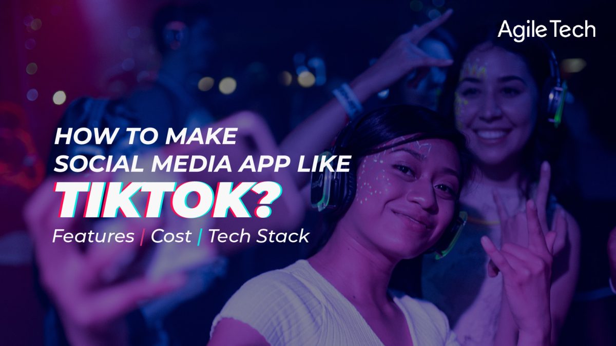 how to make social media app like tiktok how to build app like tinder tinder like app tinder clone app app like tiktok cost by agiletech