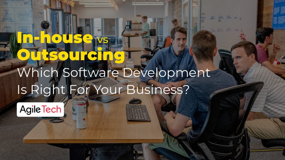 in-house vs outsourcing software development, pros and cons of in-house, advantages and disadvantages of outsourcing, agiletech