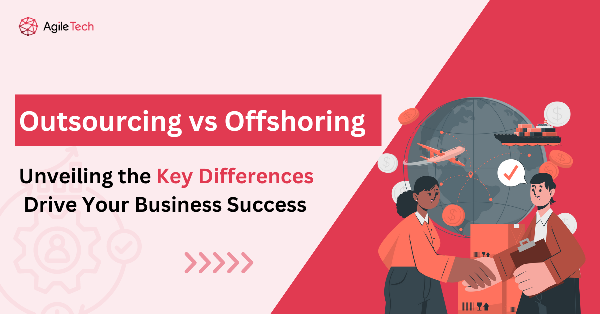 Outsourcing vs. Offshoring: Unveiling the Key Differences to Drive Your Business Success