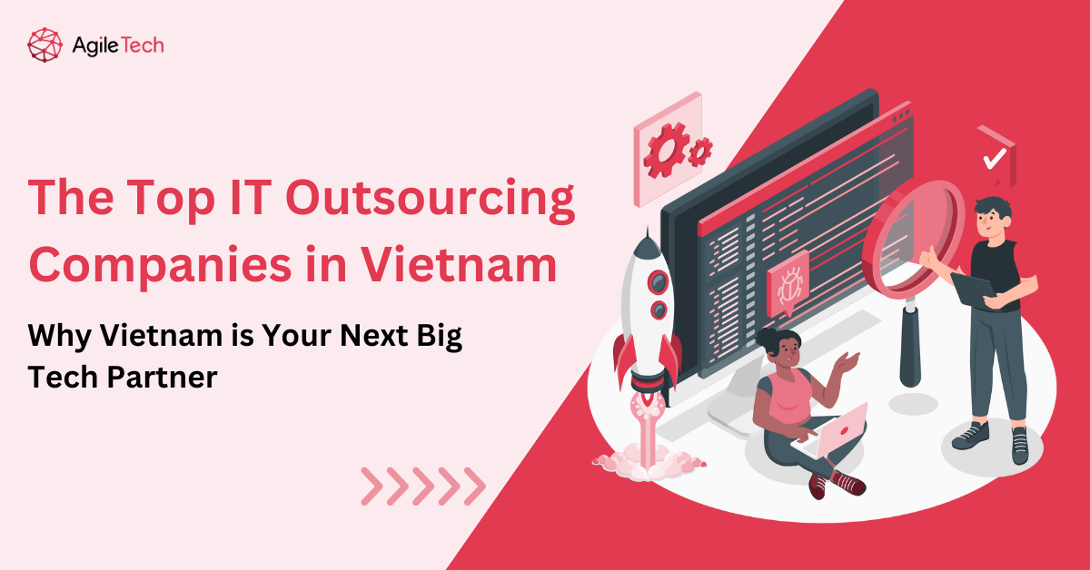 The Top 11+ IT Outsourcing Companies in Vietnam: Why Vietnam is Your Next Big Tech Partner