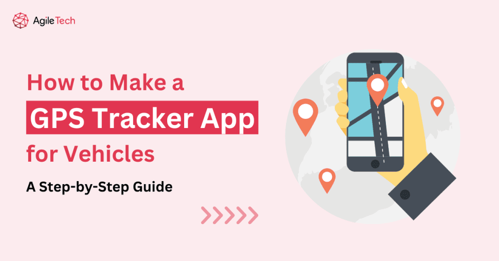 How to Make a GPS Tracker App for Vehicles: A Step-by-Step Guide