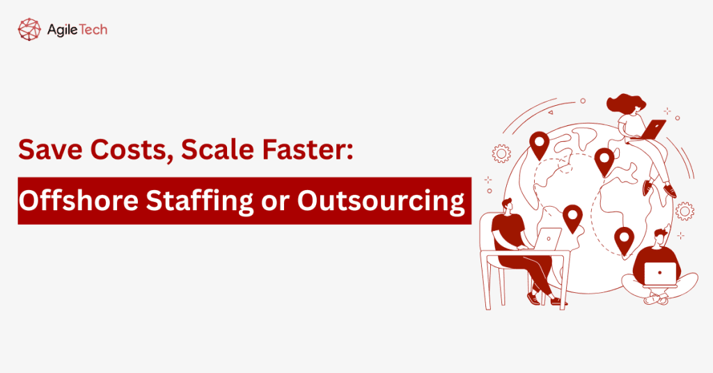 Save Costs, Scale Faster: Offshore Staffing or Outsourcing?