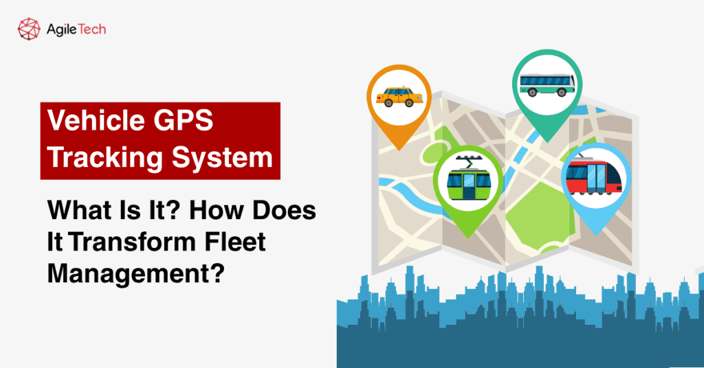 What Is a Vehicle GPS Tracking System? How Does It Transform Fleet Management?