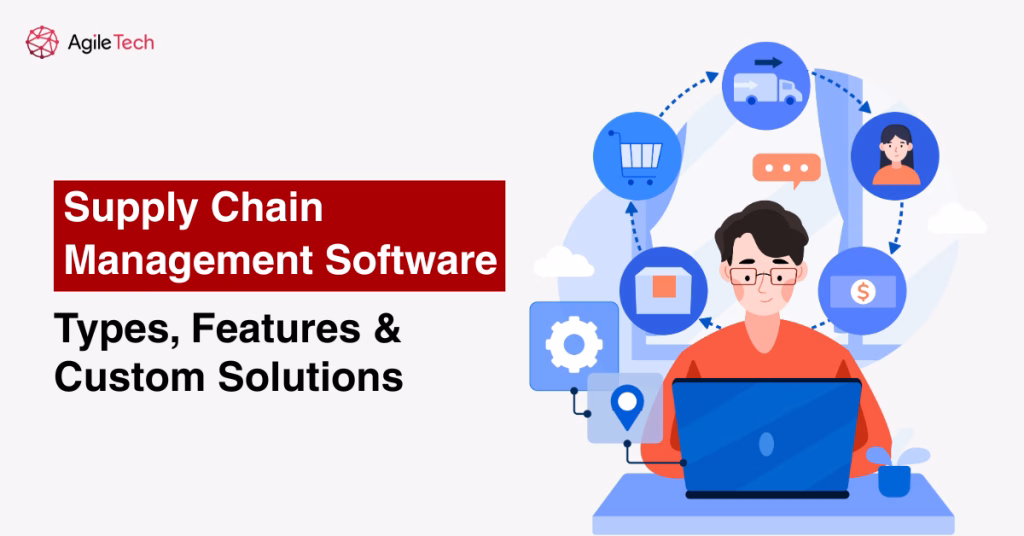 Supply Chain Management Software: Types, Features & Custom Solutions
